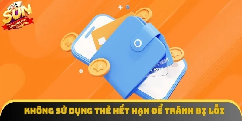 Không sử dụng thẻ hết hạn để tránh bị lỗi Không sử dụng thẻ hết hạn để tránh bị lỗi